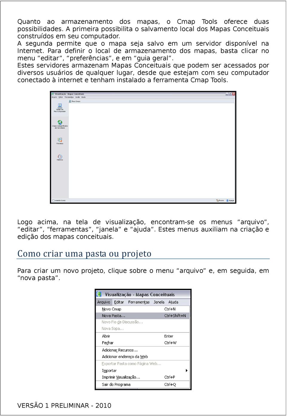 Estes servidores armazenam Mapas Conceituais que podem ser acessados por diversos usuários de qualquer lugar, desde que estejam com seu computador conectado à internet e tenham instalado a ferramenta