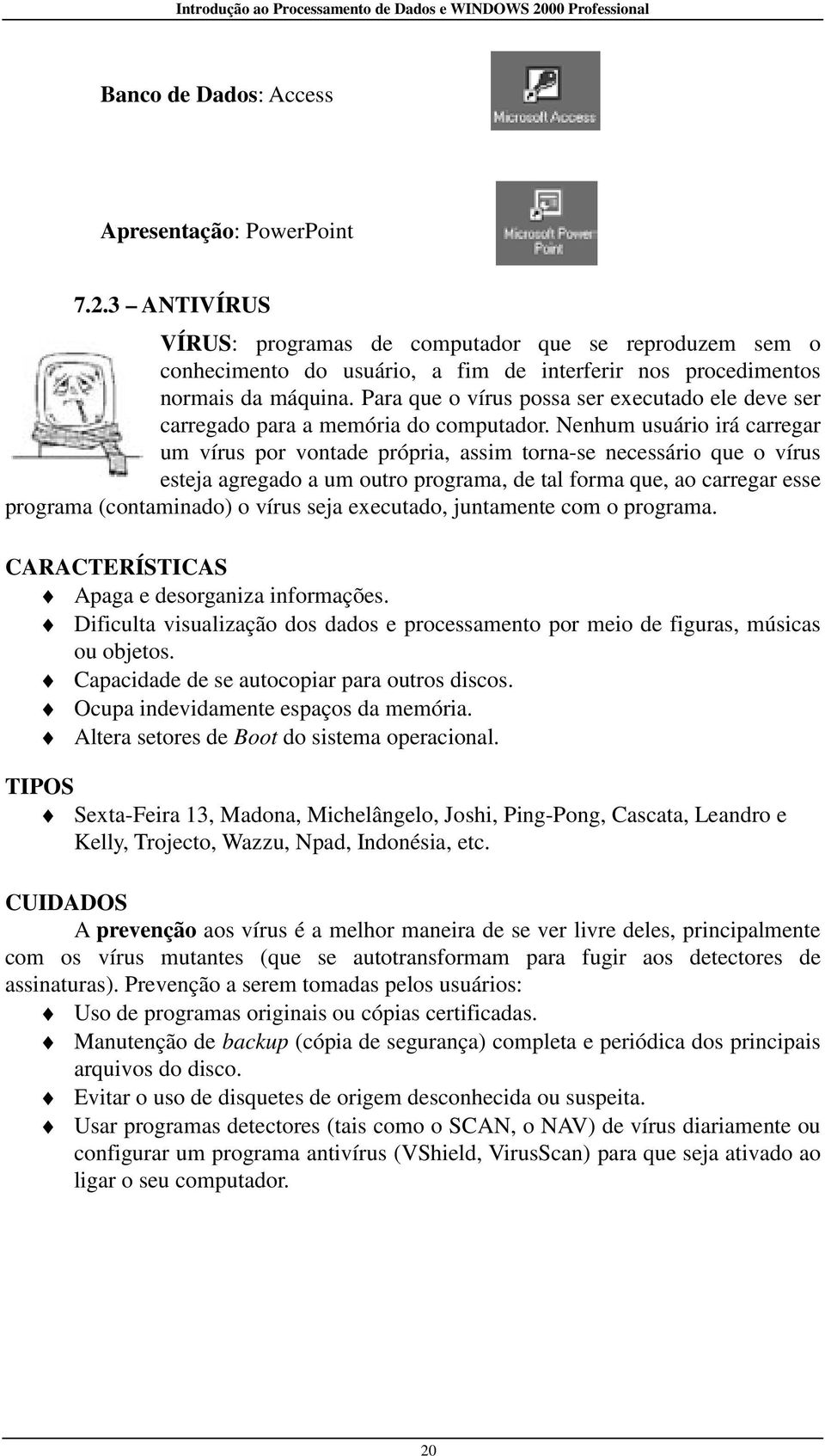 Para que o vírus possa ser executado ele deve ser carregado para a memória do computador.