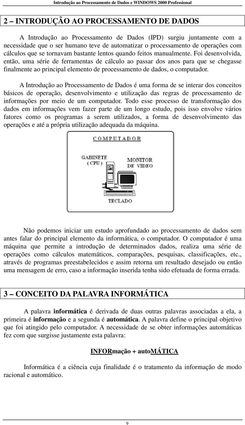 Foi desenvolvida, então, uma série de ferramentas de cálculo ao passar dos anos para que se chegasse finalmente ao principal elemento de processamento de dados, o computador.