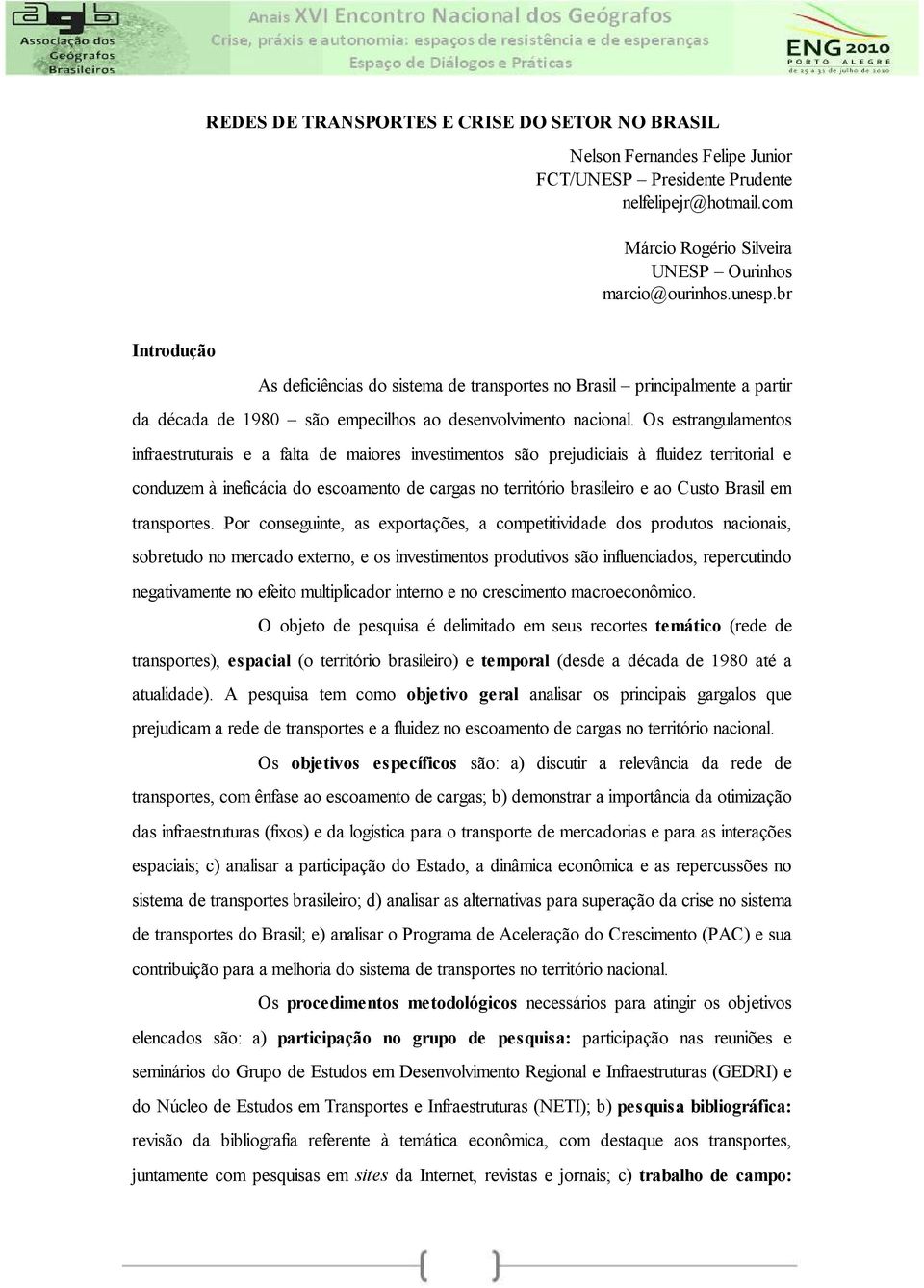 Os estrangulamentos infraestruturais e a falta de maiores investimentos são prejudiciais à fluidez territorial e conduzem à ineficácia do escoamento de cargas no território brasileiro e ao Custo