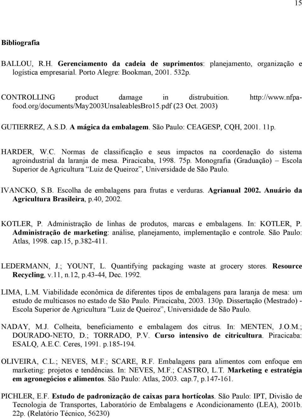 AGESP, CQH, 2001. 11p. HARDER, W.C. Normas de classificação e seus impactos na coordenação do sistema agroindustrial da laranja de mesa. Piracicaba, 1998. 75p.