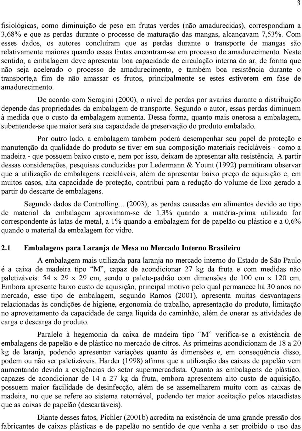 Neste sentido, a embalagem deve apresentar boa capacidade de circulação interna do ar, de forma que não seja acelerado o processo de amadurecimento, e também boa resistência durante o transporte,a