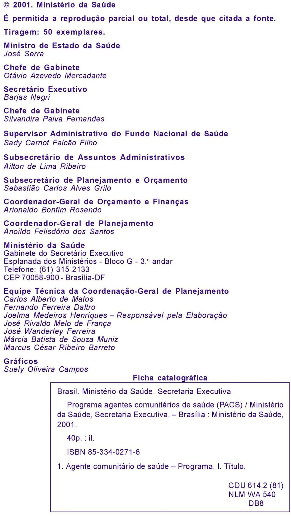 Nacional de Saúde Sady Carnot Falcão Filho Subsecretário de Assuntos Administrativos Ailton de Lima Ribeiro Subsecretário de Planejamento e Orçamento Sebastião Carlos Alves Grilo Coordenador-Geral de