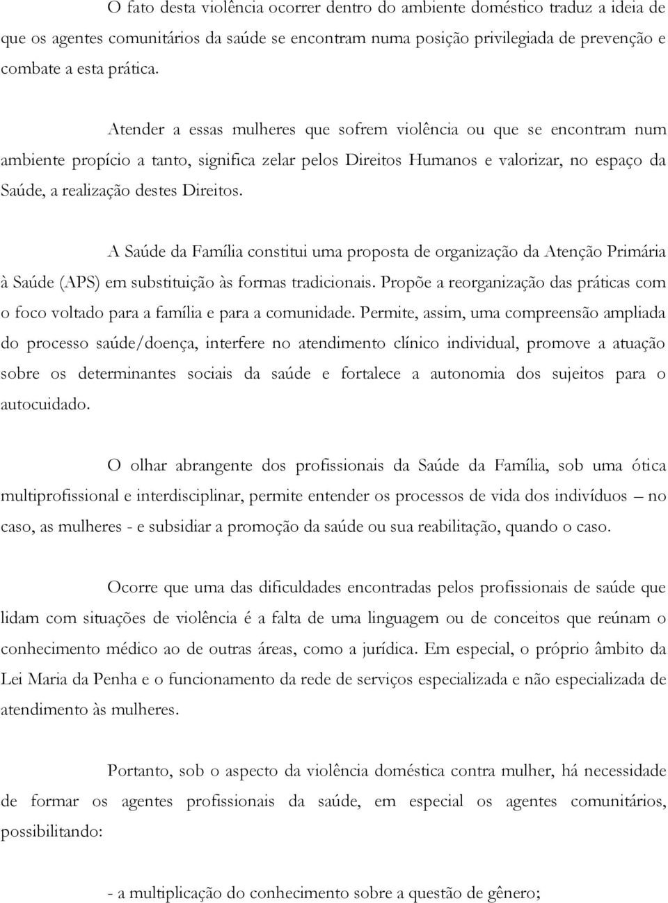 A Saúde da Família constitui uma proposta de organização da Atenção Primária à Saúde (APS) em substituição às formas tradicionais.