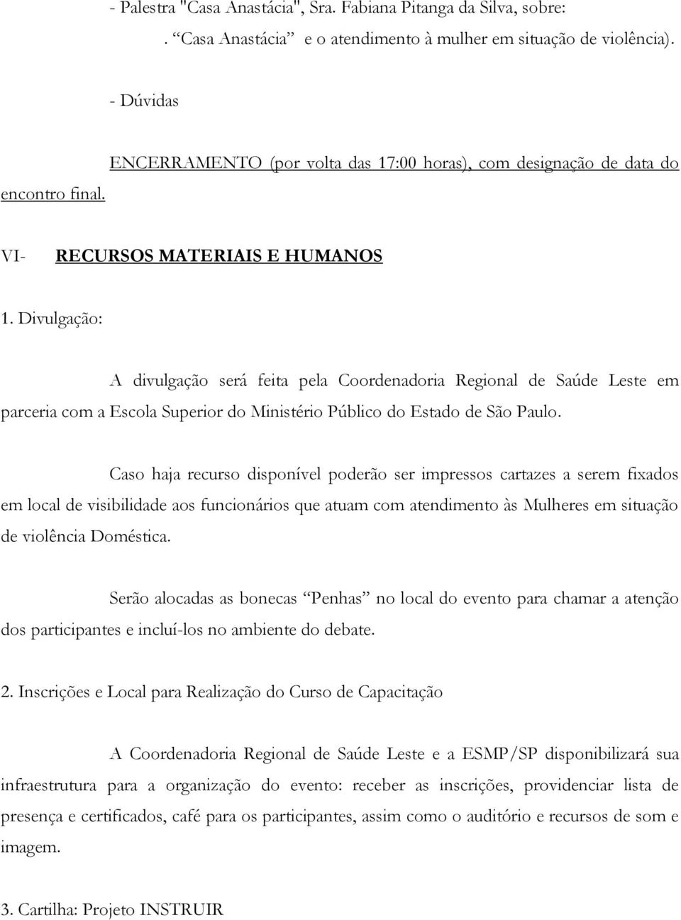 Divulgação: A divulgação será feita pela Coordenadoria Regional de Saúde Leste em parceria com a Escola Superior do Ministério Público do Estado de São Paulo.