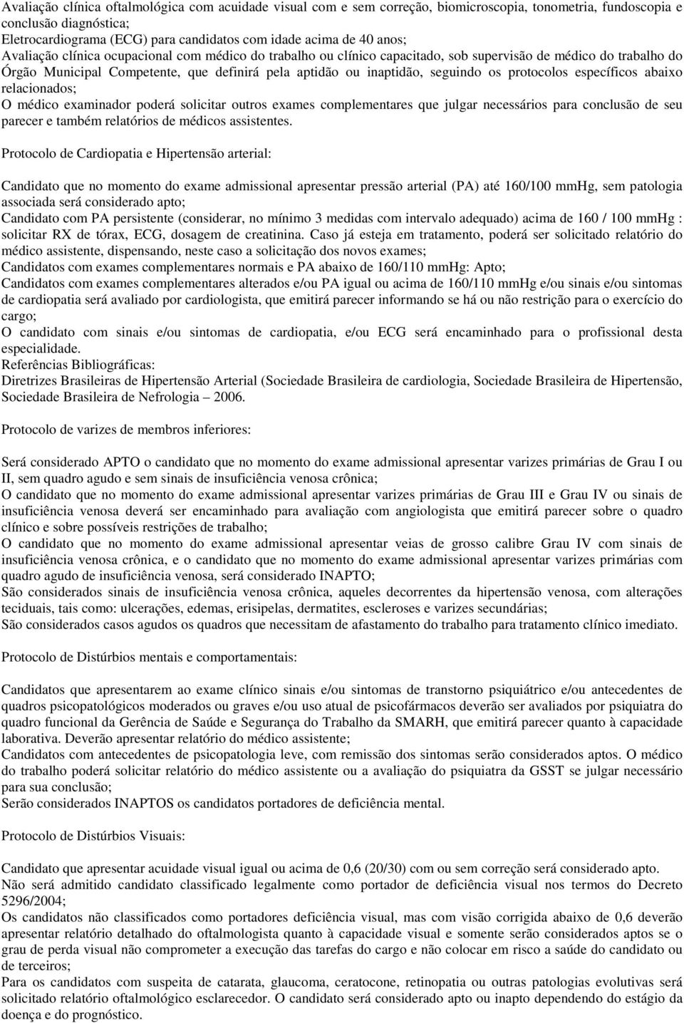 os protocolos específicos abaixo relacionados; O médico examinador poderá solicitar outros exames complementares que julgar necessários para conclusão de seu parecer e também relatórios de médicos