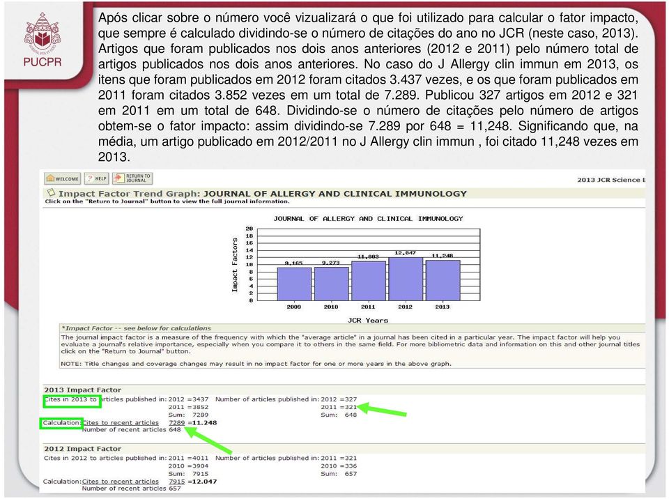 No caso do J Allergy clin immun em 2013, os itens que foram publicados em 2012 foram citados 3.437 vezes, e os que foram publicados em 2011 foram citados 3.852 vezes em um total de 7.289.