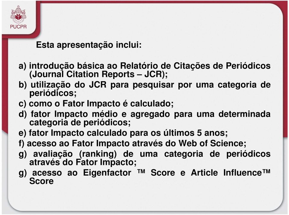 determinada categoria de periódicos; e) fator Impacto calculado para os últimos 5 anos; f) acesso ao Fator Impacto através do Web of