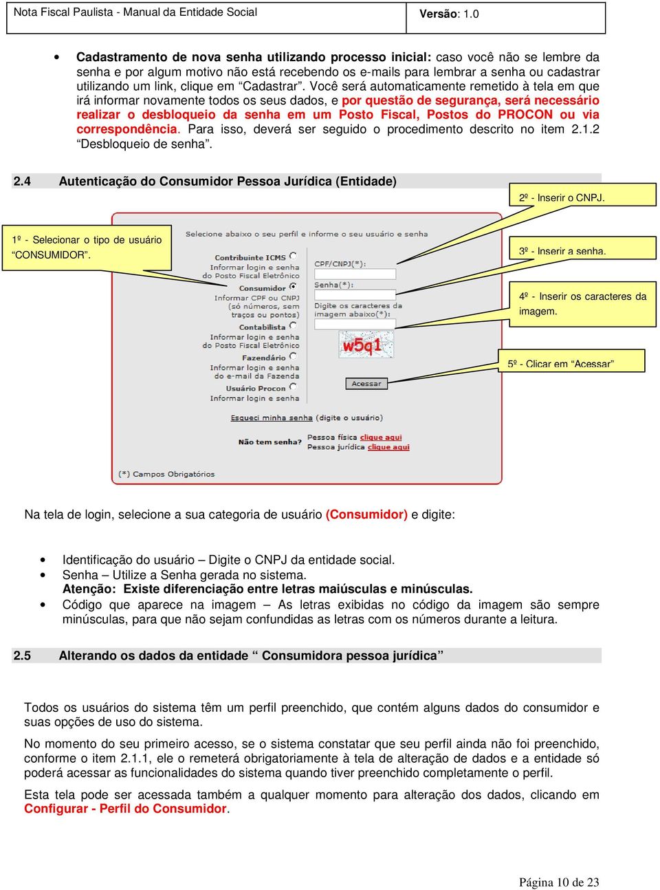 Você será automaticamente remetido à tela em que irá informar novamente todos os seus dados, e por questão de segurança, será necessário realizar o desbloqueio da senha em um Posto Fiscal, Postos do