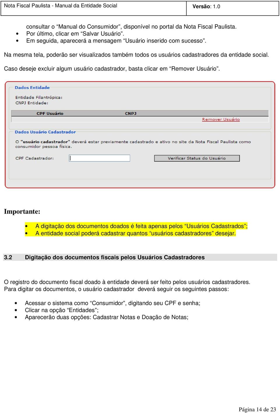 Importante: A digitação dos documentos doados é feita apenas pelos Usuários Cadastrados ; A entidade social poderá cadastrar quantos usuários cadastradores desejar. 3.