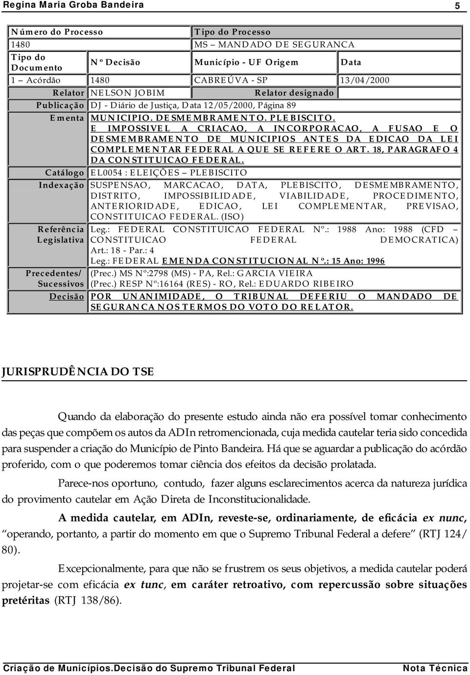 E IMPOSSIVEL A CRIACAO, A INCORPORACAO, A FUSAO E O DESMEMBRAMENTO DE MUNICIPIOS ANTES DA EDICAO DA LEI COMPLEMENTAR FEDERAL A QUE SE REFERE O ART. 18, PARAGRAFO 4 DA CONSTITUICAO FEDERAL.