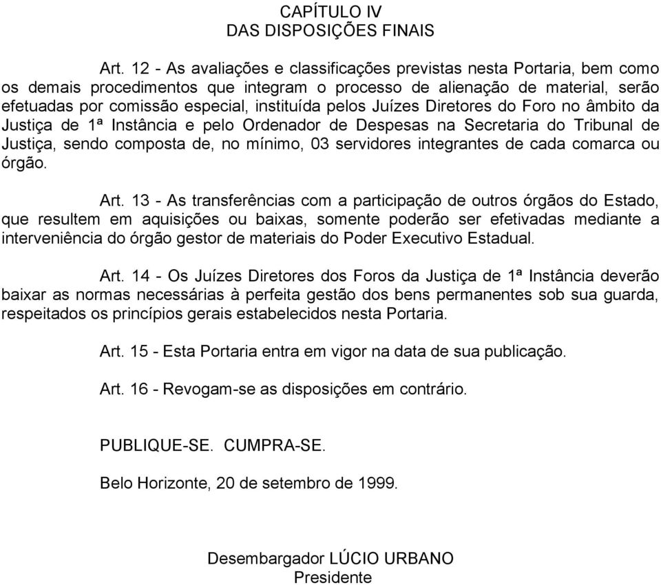 pelos Juízes Diretores do Foro no âmbito da Justiça de 1ª Instância e pelo Ordenador de Despesas na Secretaria do Tribunal de Justiça, sendo composta de, no mínimo, 03 servidores integrantes de cada