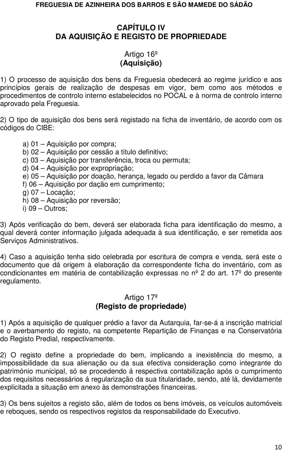 2) O tipo de aquisição dos bens será registado na ficha de inventário, de acordo com os códigos do CIBE: a) 01 Aquisição por compra; b) 02 Aquisição por cessão a título definitivo; c) 03 Aquisição