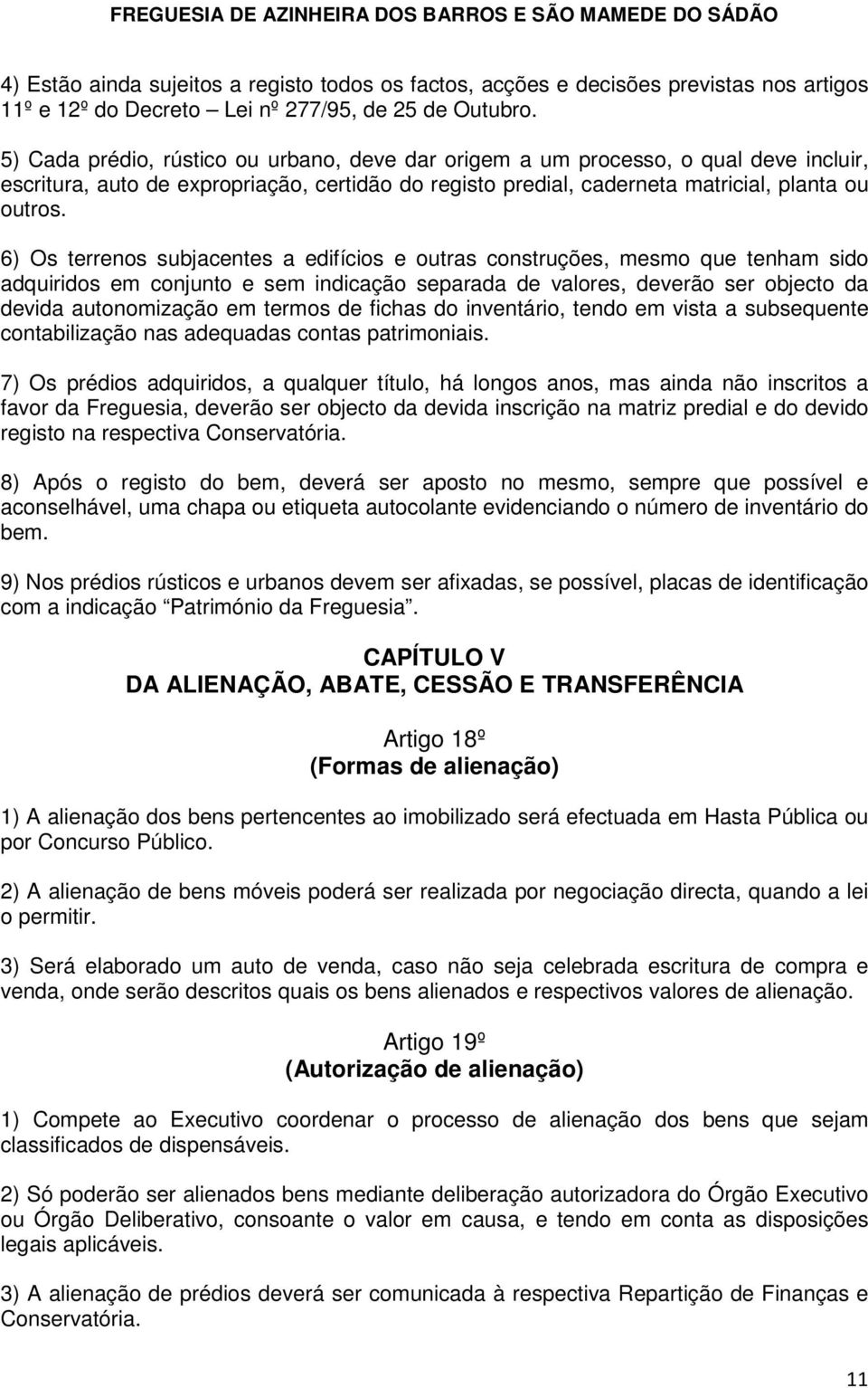 6) Os terrenos subjacentes a edifícios e outras construções, mesmo que tenham sido adquiridos em conjunto e sem indicação separada de valores, deverão ser objecto da devida autonomização em termos de