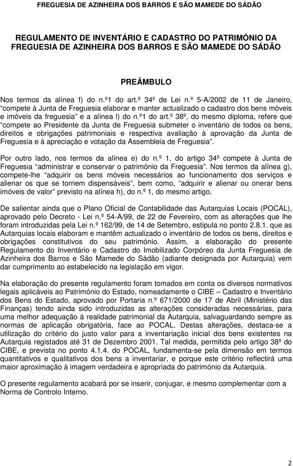 º 38º, do mesmo diploma, refere que compete ao Presidente da Junta de Freguesia submeter o inventário de todos os bens, direitos e obrigações patrimoniais e respectiva avaliação à aprovação da Junta