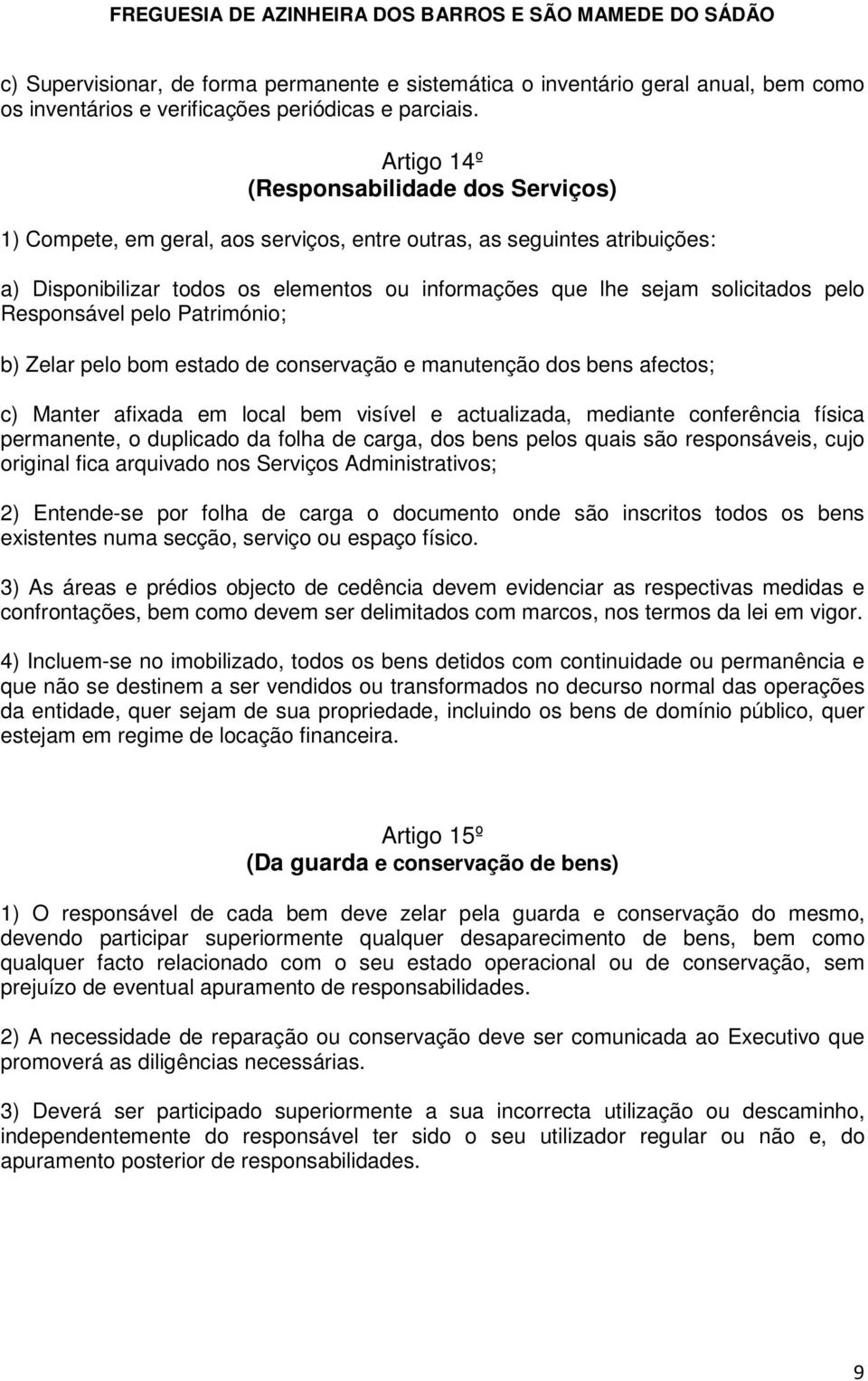 pelo Responsável pelo Património; b) Zelar pelo bom estado de conservação e manutenção dos bens afectos; c) Manter afixada em local bem visível e actualizada, mediante conferência física permanente,