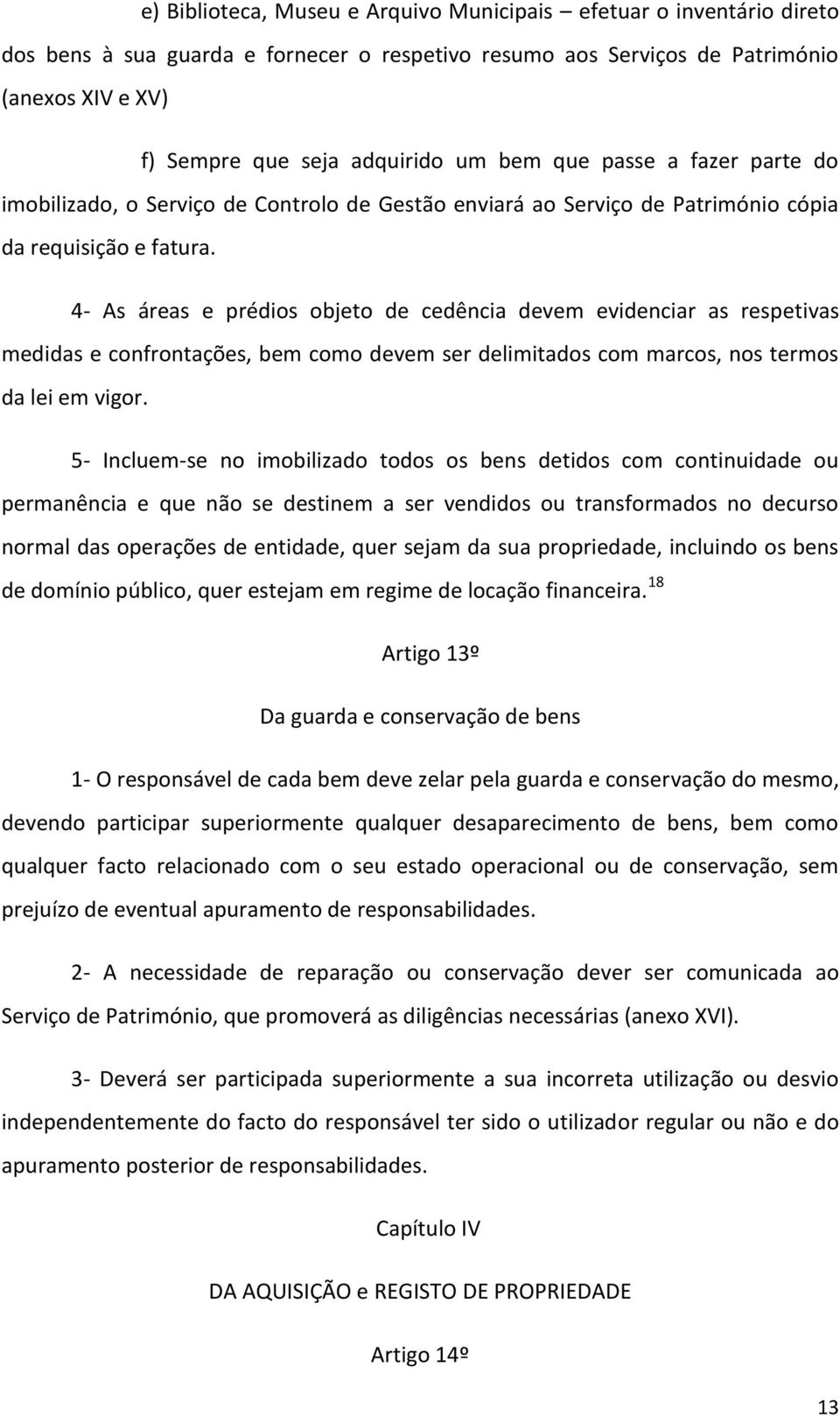 4- As áreas e prédios objeto de cedência devem evidenciar as respetivas medidas e confrontações, bem como devem ser delimitados com marcos, nos termos da lei em vigor.