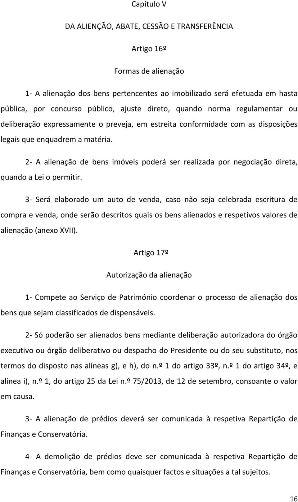 2- A alienação de bens imóveis poderá ser realizada por negociação direta, quando a Lei o permitir.