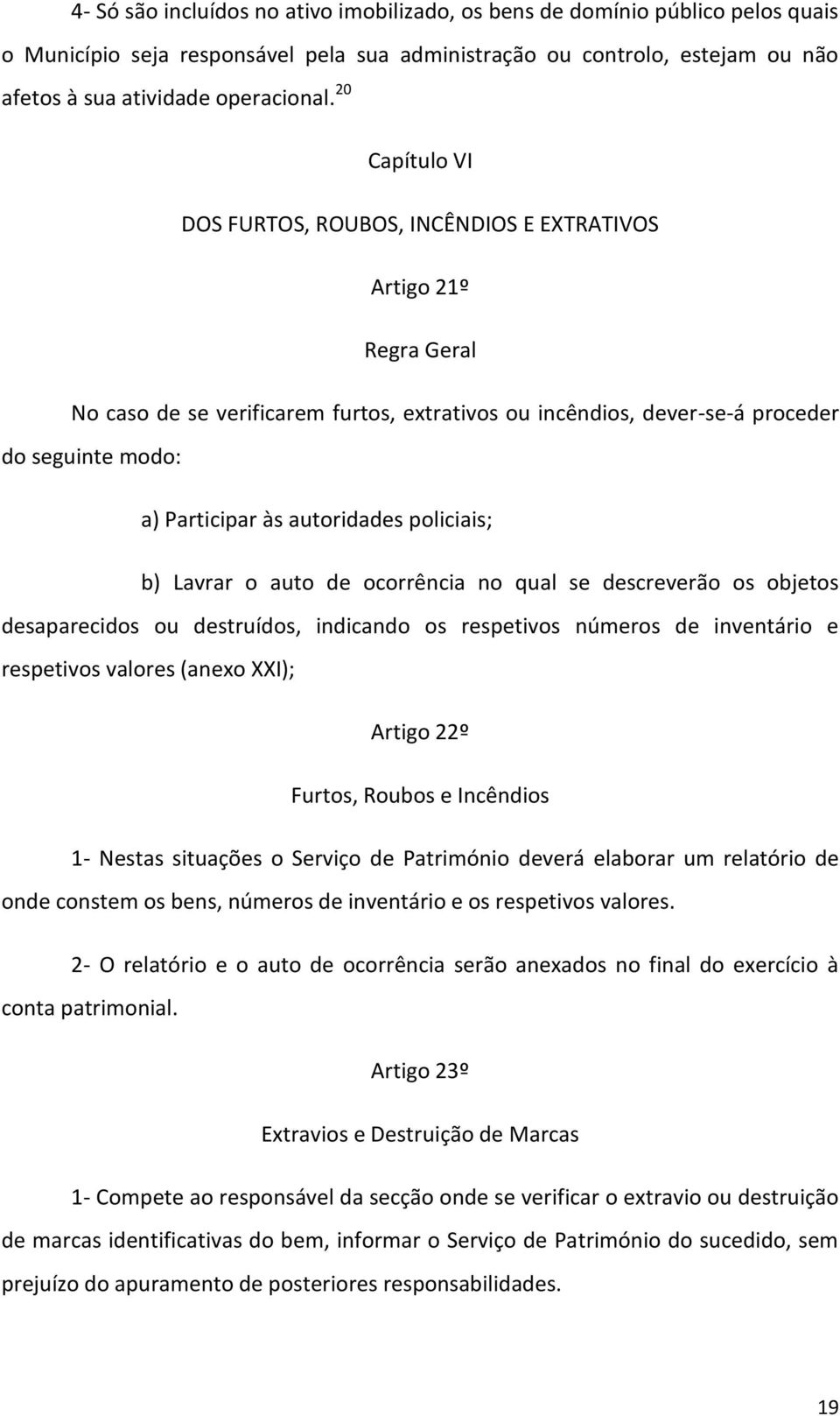 autoridades policiais; b) Lavrar o auto de ocorrência no qual se descreverão os objetos desaparecidos ou destruídos, indicando os respetivos números de inventário e respetivos valores (anexo XXI);