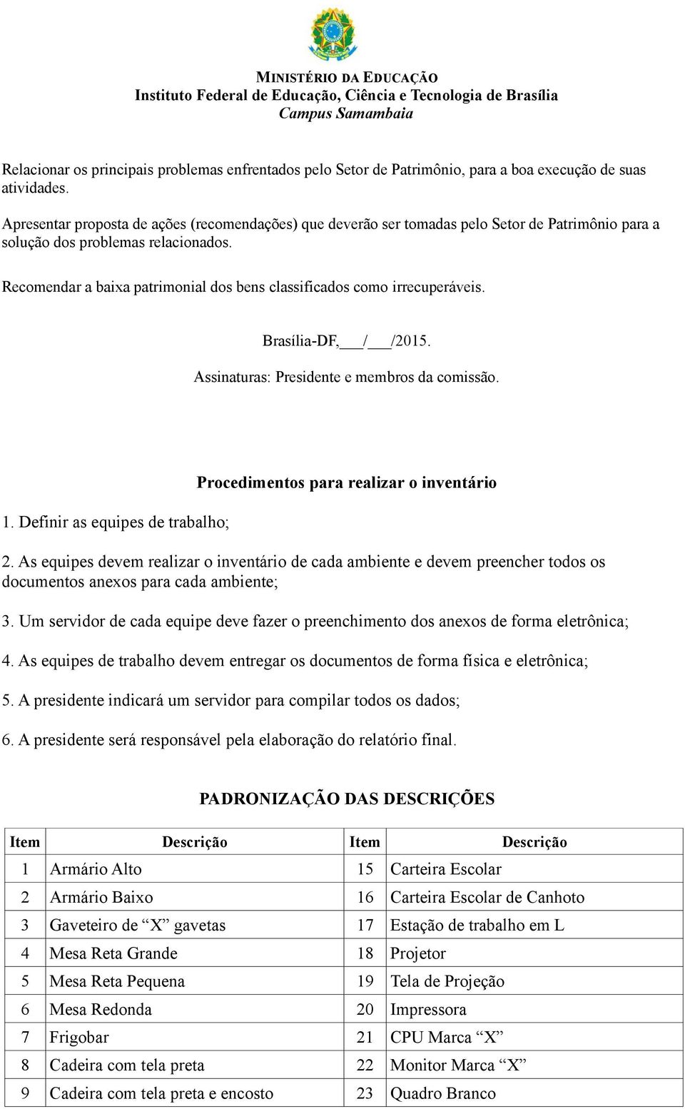 Recomendar a baixa patrimonial dos bens classificados como irrecuperáveis. Brasília-DF, / /2015. Assinaturas: Presidente e membros da comissão. 1.