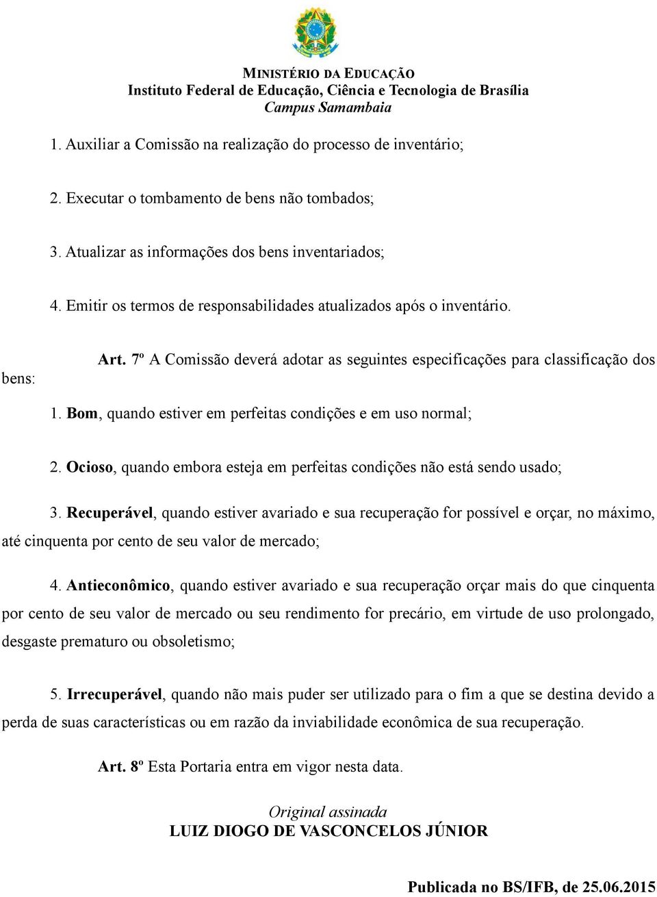 Bom, quando estiver em perfeitas condições e em uso normal; 2. Ocioso, quando embora esteja em perfeitas condições não está sendo usado; 3.