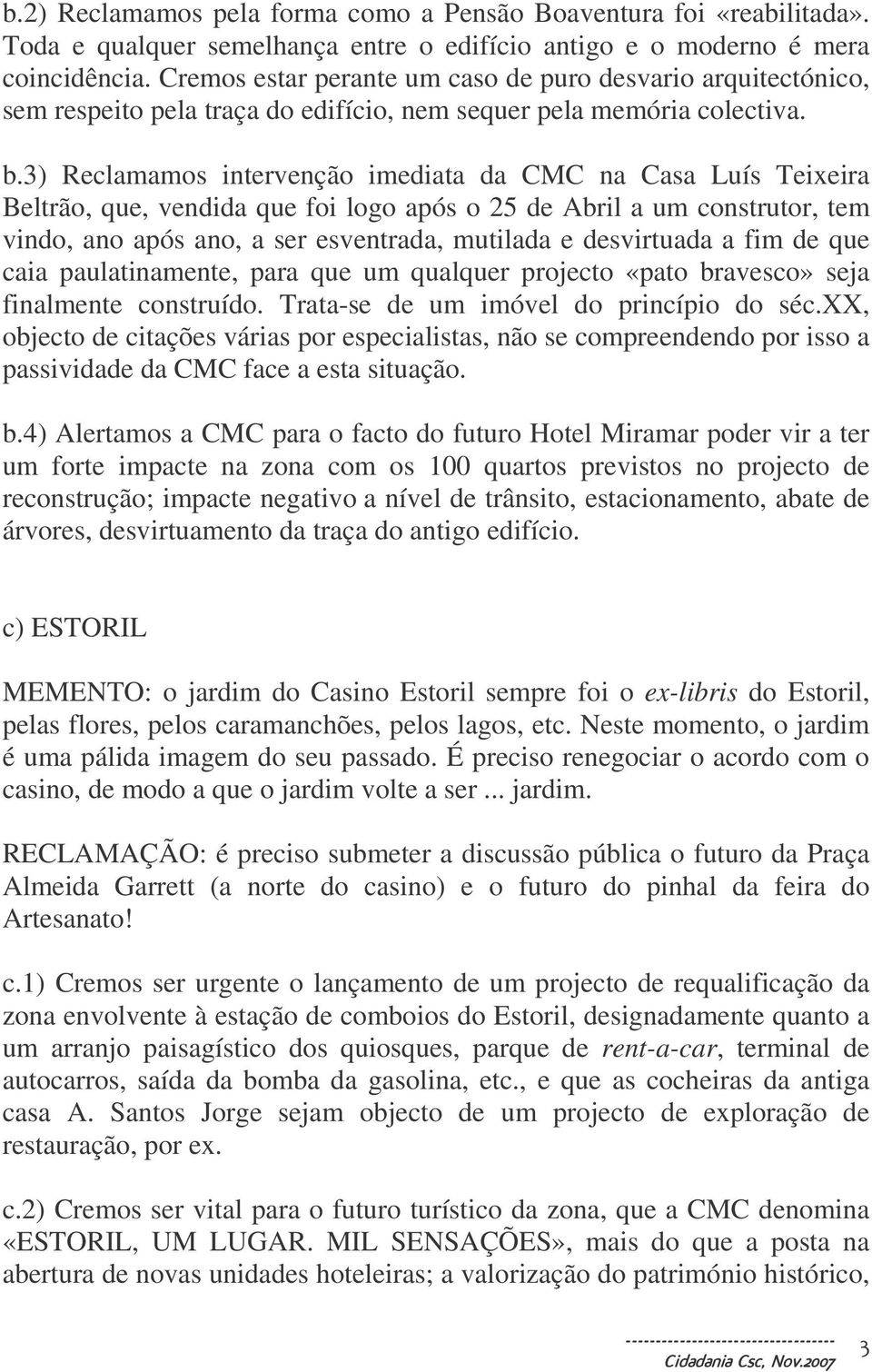 3) Reclamamos intervenção imediata da CMC na Casa Luís Teixeira Beltrão, que, vendida que foi logo após o 25 de Abril a um construtor, tem vindo, ano após ano, a ser esventrada, mutilada e