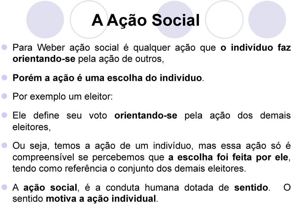 Por exemplo um eleitor: Ele define seu voto orientando-se pela ação dos demais eleitores, Ou seja, temos a ação de um