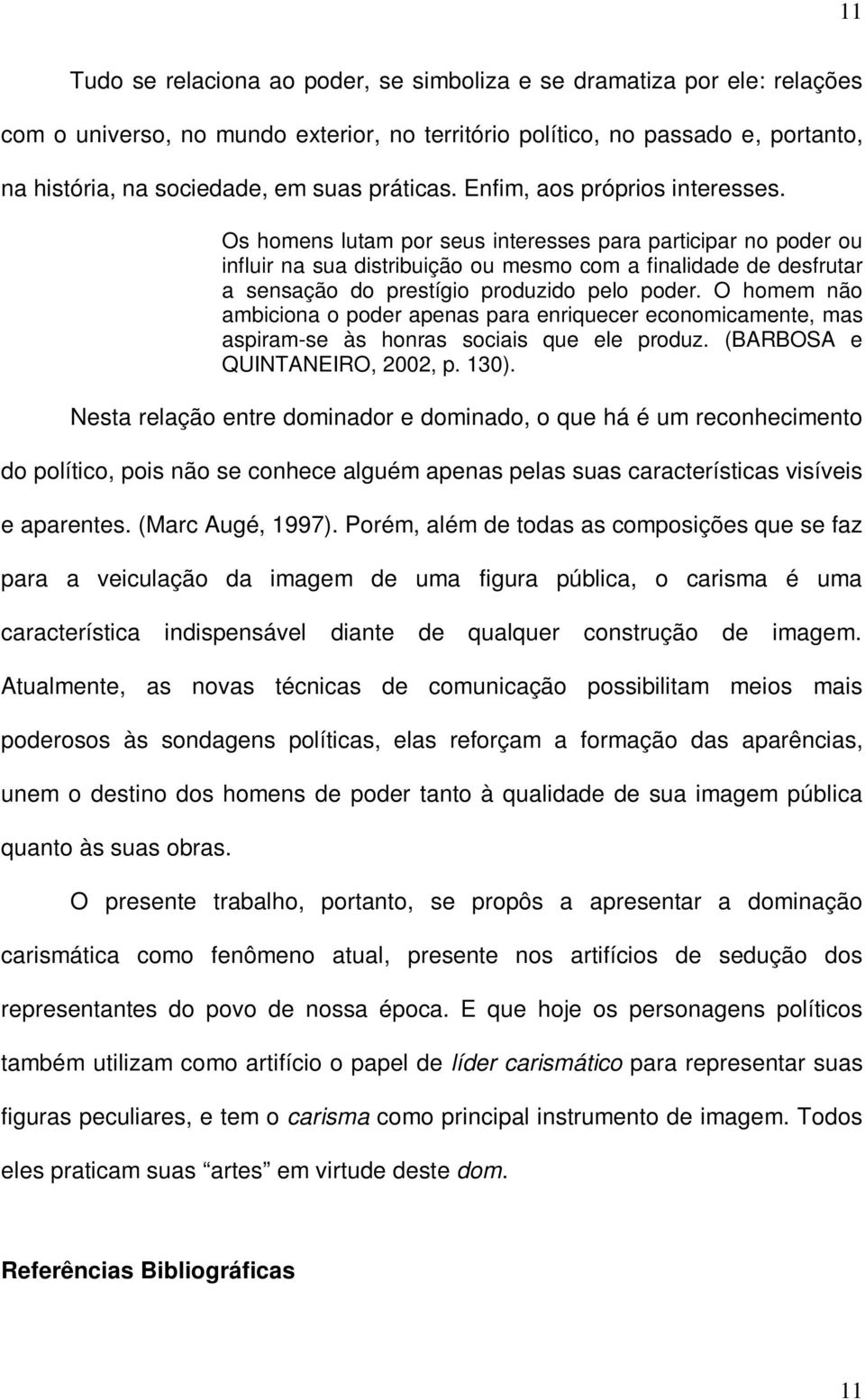 Os homens lutam por seus interesses para participar no poder ou influir na sua distribuição ou mesmo com a finalidade de desfrutar a sensação do prestígio produzido pelo poder.