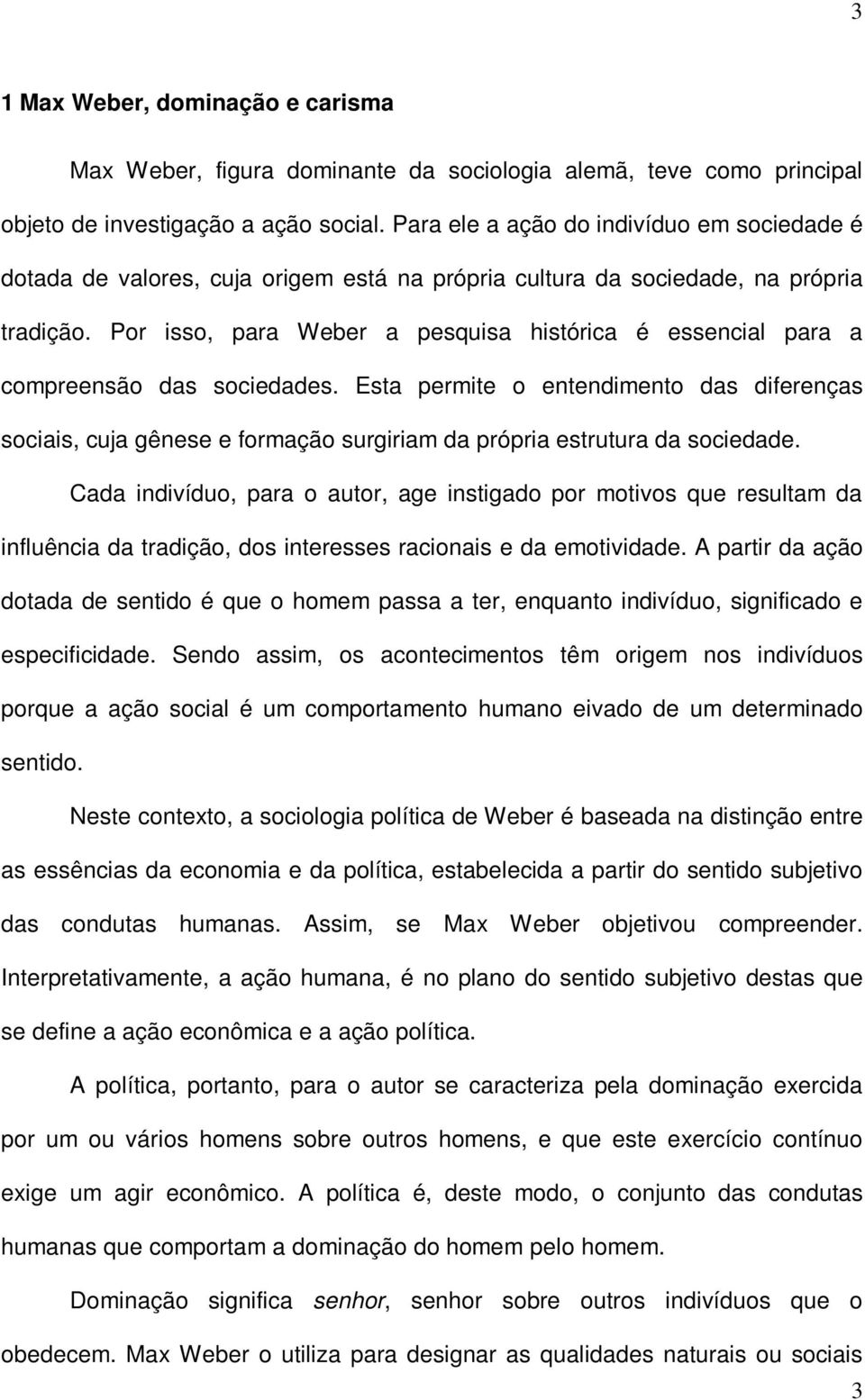 Por isso, para Weber a pesquisa histórica é essencial para a compreensão das sociedades.