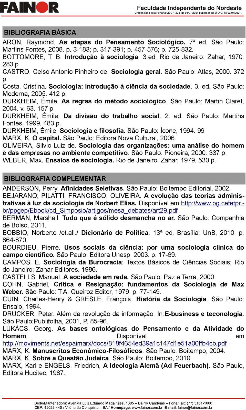 São Paulo: Moderna, 2005. 412 p. DURKHEIM, Émile. As regras do método sociológico. São Paulo: Martin Claret, 2004. v. 63. 157 p DURKHEIM, Émile. Da divisão do trabalho social. 2. ed.