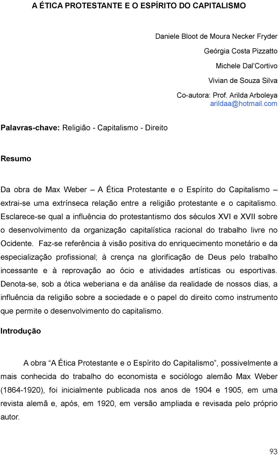 capitalismo. Esclarece-se qual a influência do protestantismo dos séculos XVI e XVII sobre o desenvolvimento da organização capitalística racional do trabalho livre no Ocidente.