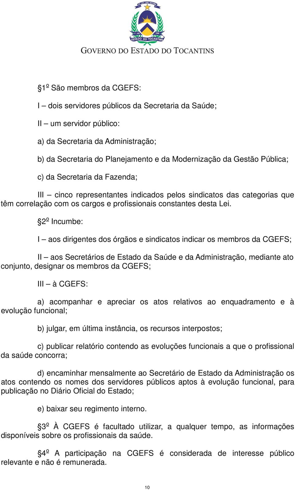 2 o Incumbe: I aos dirigentes dos órgãos e sindicatos indicar os membros da CGEFS; II aos Secretários de Estado da Saúde e da Administração, mediante ato conjunto, designar os membros da CGEFS; III à