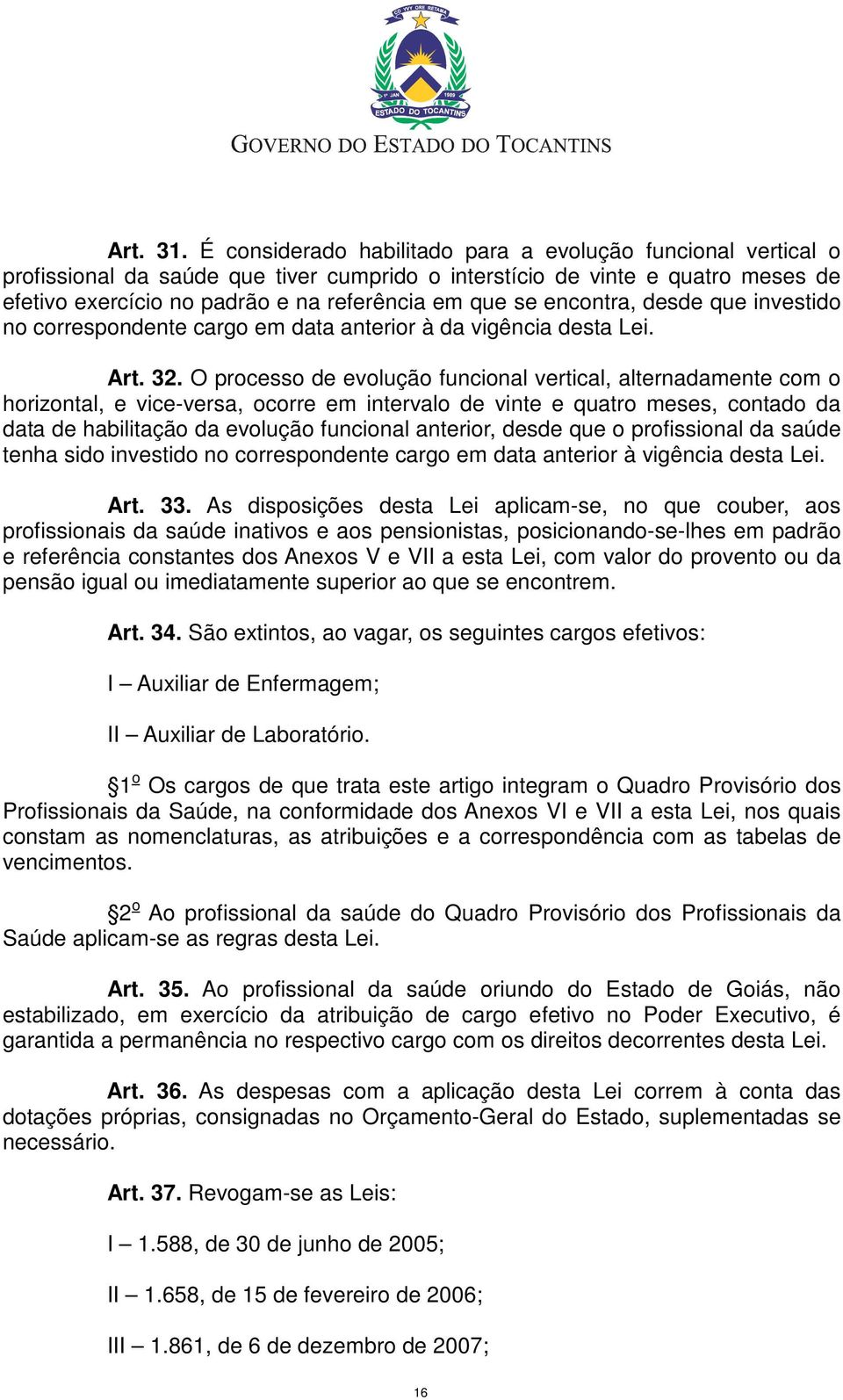 encontra, desde que investido no correspondente cargo em data anterior à da vigência desta Lei. Art. 32.