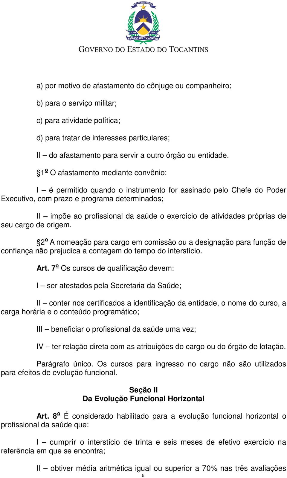 1 o O afastamento mediante convênio: I é permitido quando o instrumento for assinado pelo Chefe do Poder Executivo, com prazo e programa determinados; II impõe ao profissional da saúde o exercício de