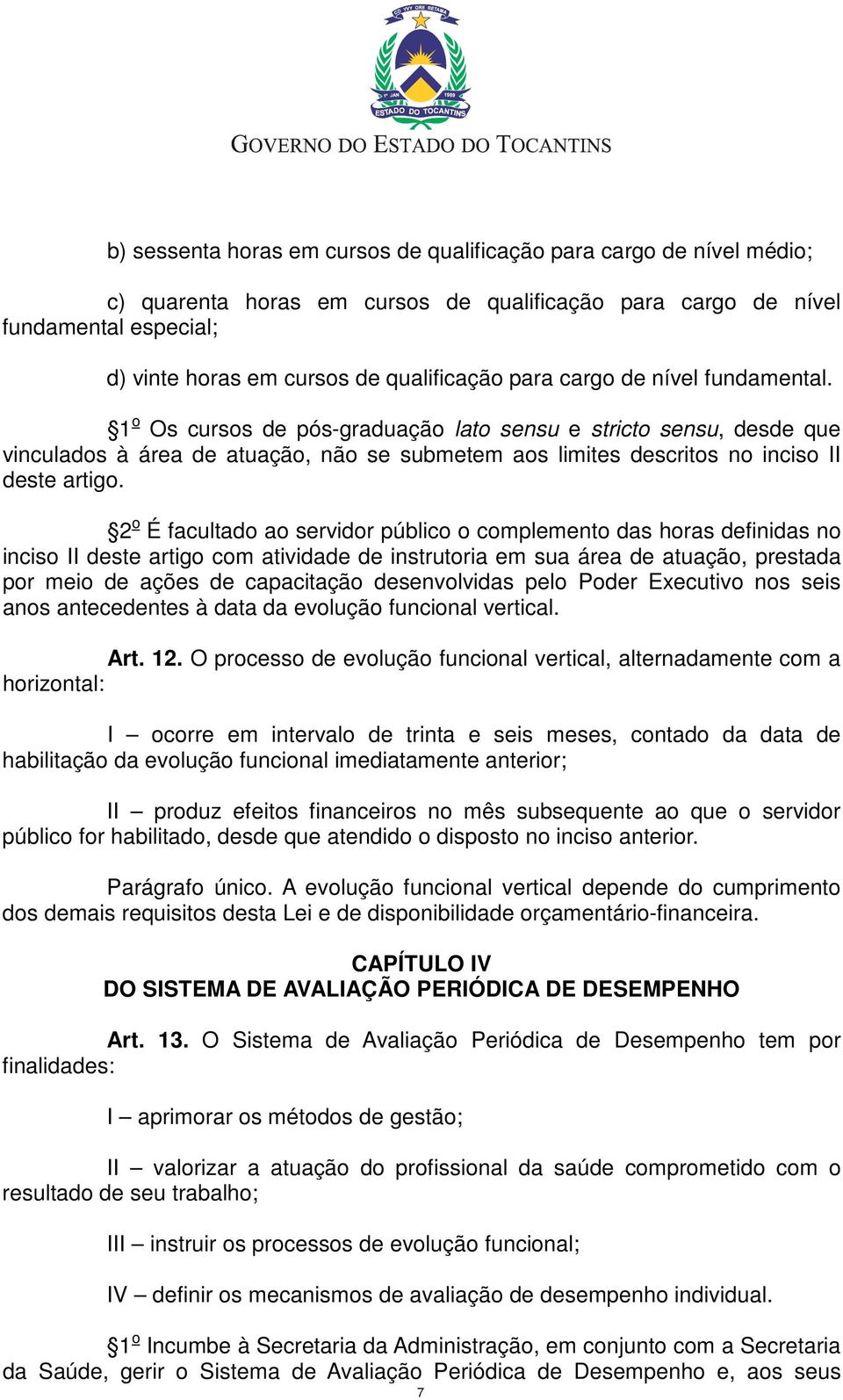 2 o É facultado ao servidor público o complemento das horas definidas no inciso II deste artigo com atividade de instrutoria em sua área de atuação, prestada por meio de ações de capacitação