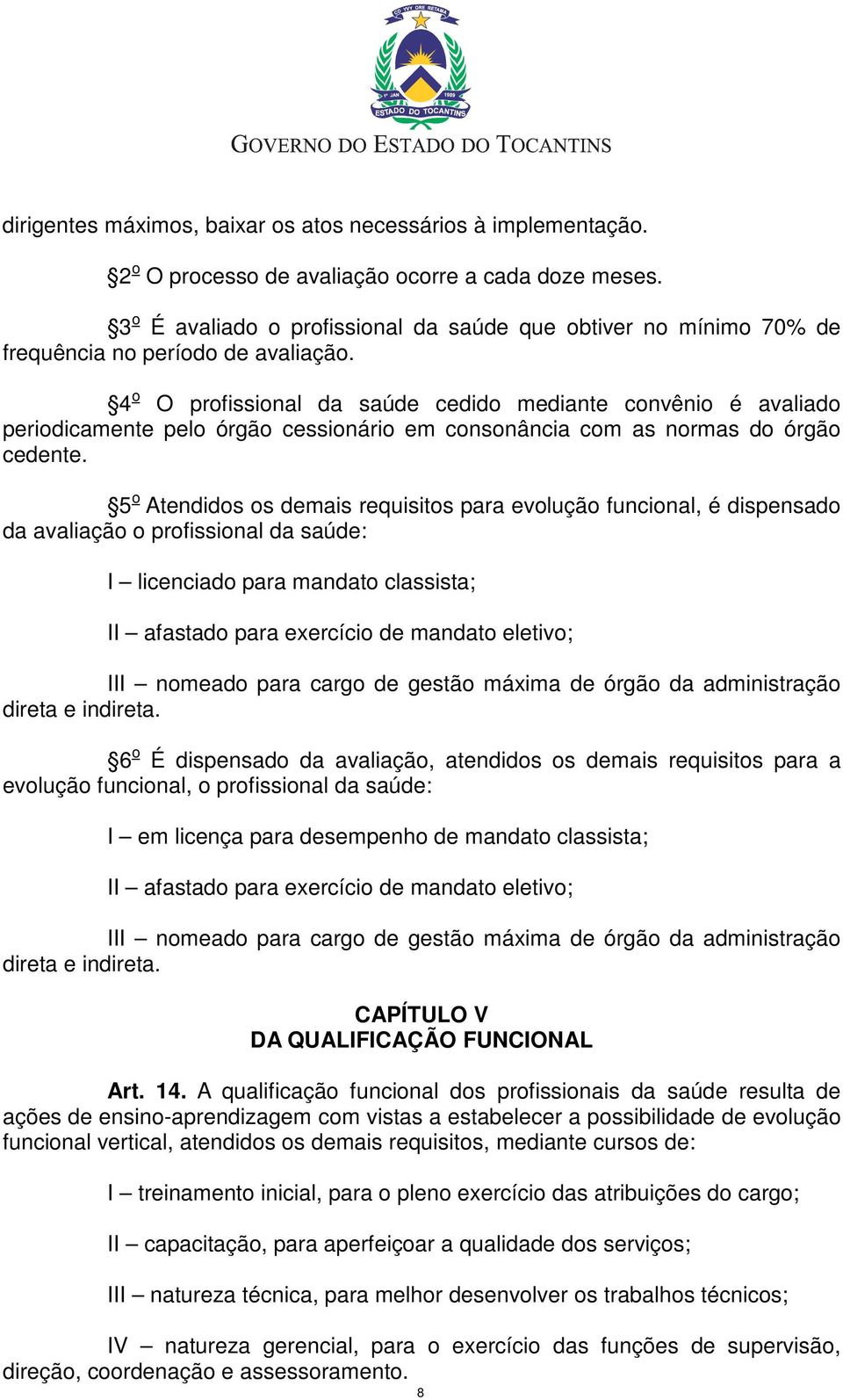 4 o O profissional da saúde cedido mediante convênio é avaliado periodicamente pelo órgão cessionário em consonância com as normas do órgão cedente.