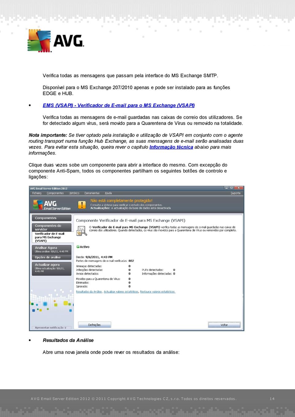 Se for detectado algum vírus, será movido para a Quarentena de Vírus ou removido na totalidade.