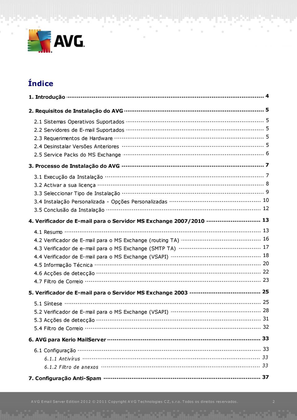 4 Instalação Personalizada - Opções Personalizadas... 12 3.5 Conclusão da Instalação... 13 4. Verificador de E-mail para o Servidor MS Exchange 2007/2010 4.1 Resumo... 13... 16 4.