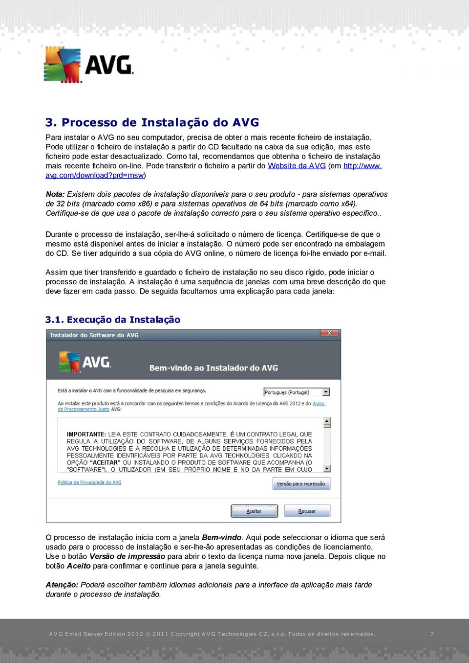 Como tal, recomendamos que obtenha o ficheiro de instalação mais recente ficheiro on-line. Pode transferir o ficheiro a partir do Website da AVG (em http://www. avg.com/download?