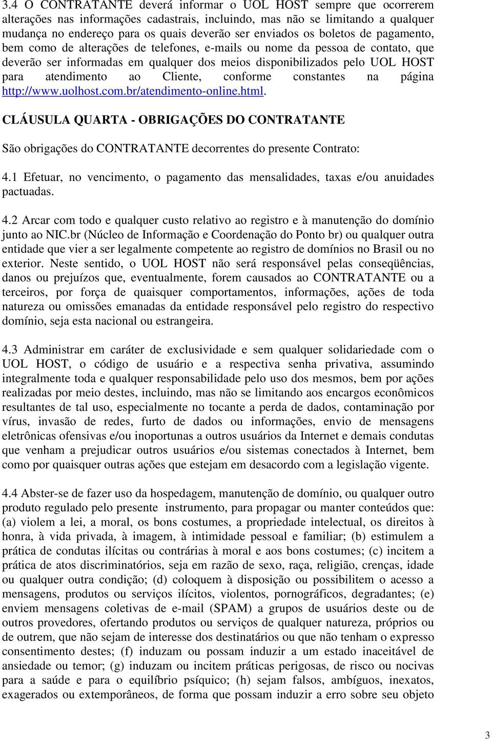 atendimento ao Cliente, conforme constantes na página http://www.uolhost.com.br/atendimento-online.html.