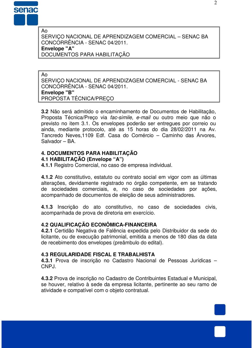 2 Não será admitido o encaminhamento de Documentos de Habilitação, Proposta Técnica/Preço via fac-simile, e-mail ou outro meio que não o previsto no item 3.1.