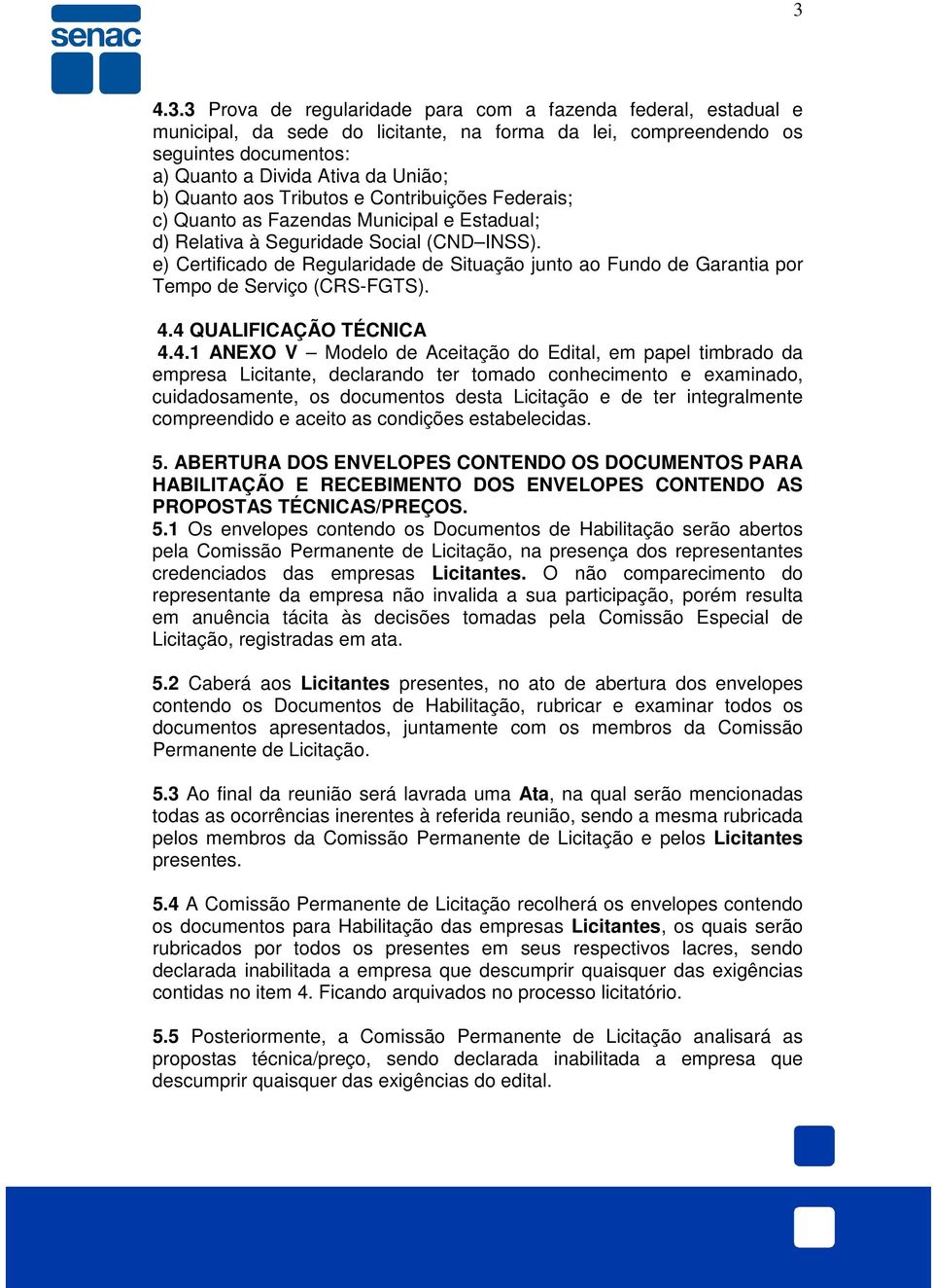 e) Certificado de Regularidade de Situação junto ao Fundo de Garantia por Tempo de Serviço (CRS-FGTS). 4.