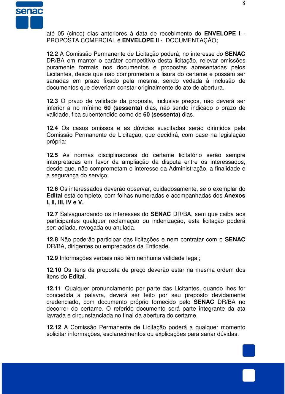 pelos Licitantes, desde que não comprometam a lisura do certame e possam ser sanadas em prazo fixado pela mesma, sendo vedada à inclusão de documentos que deveriam constar originalmente do ato de