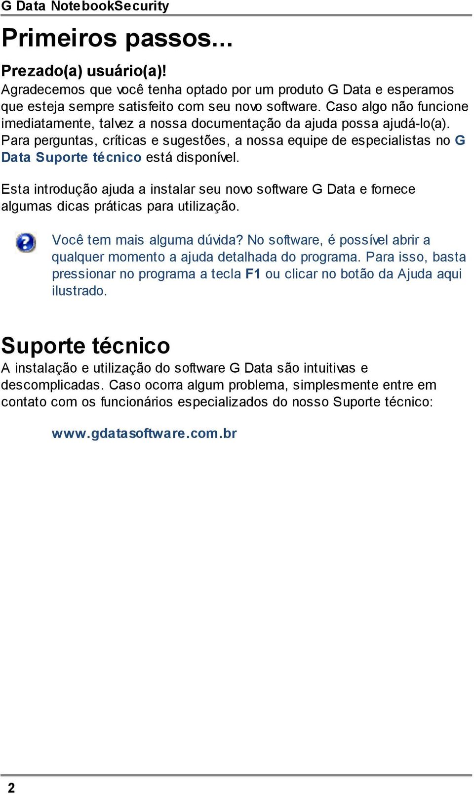 Para perguntas, críticas e sugestões, a nossa equipe de especialistas no G Data Suporte técnico está disponível.