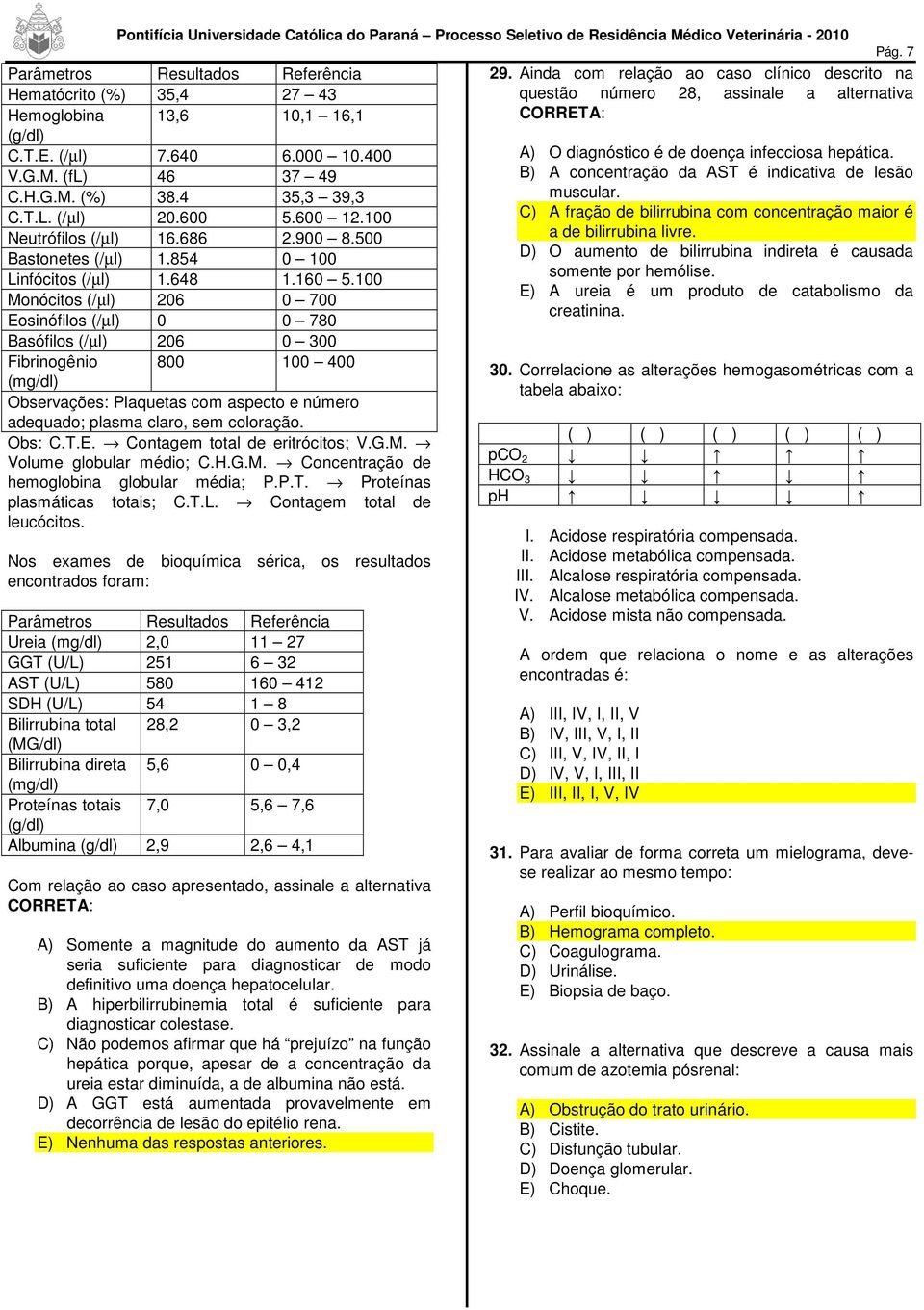 100 C) A fração de bilirrubina com concentração maior é Neutrófilos (/µl) 16.686 2.900 8.500 a de bilirrubina livre. Bastonetes (/µl) 1.