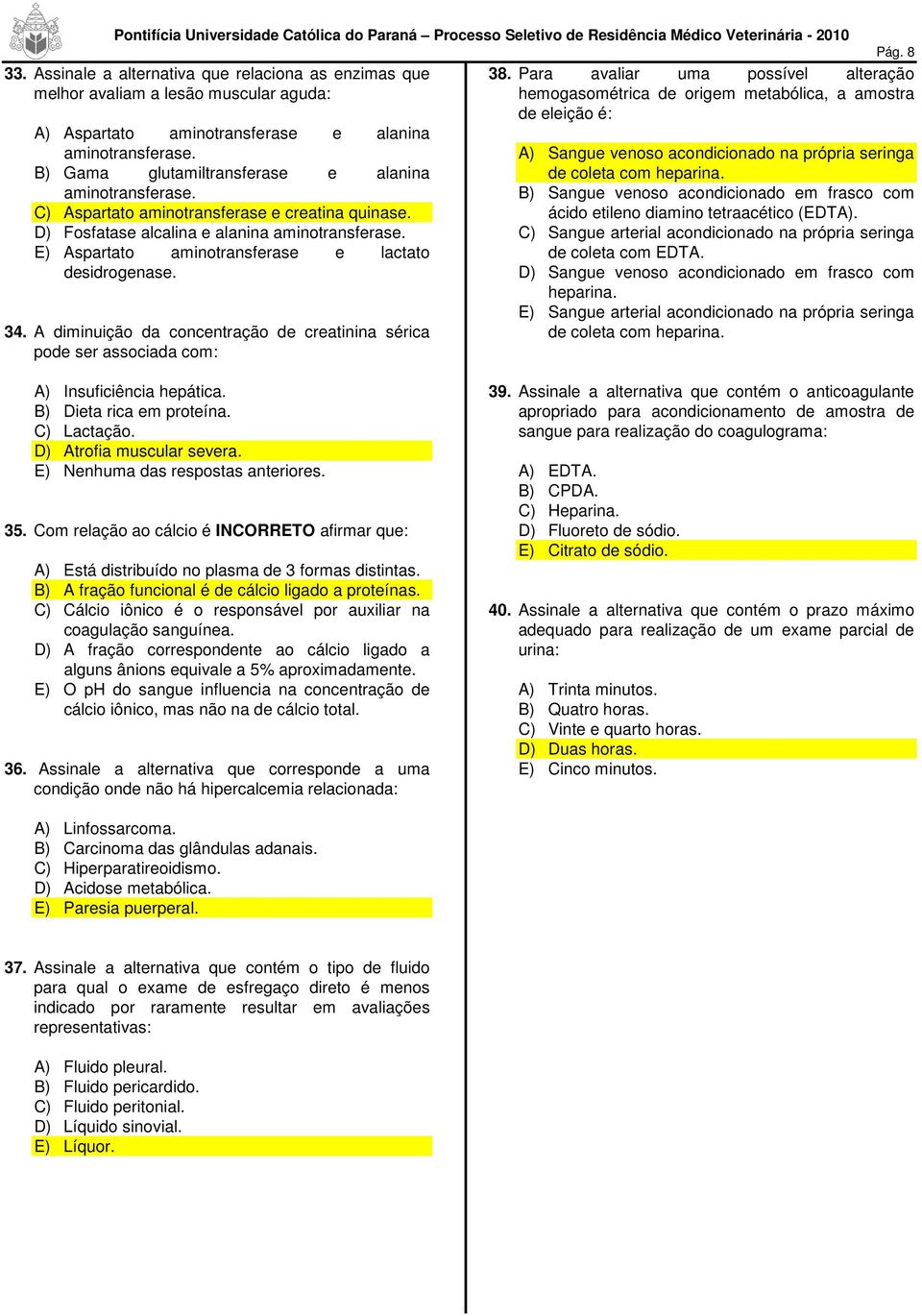 B) Gama glutamiltransferase e alanina aminotransferase. C) Aspartato aminotransferase e creatina quinase. D) Fosfatase alcalina e alanina aminotransferase.