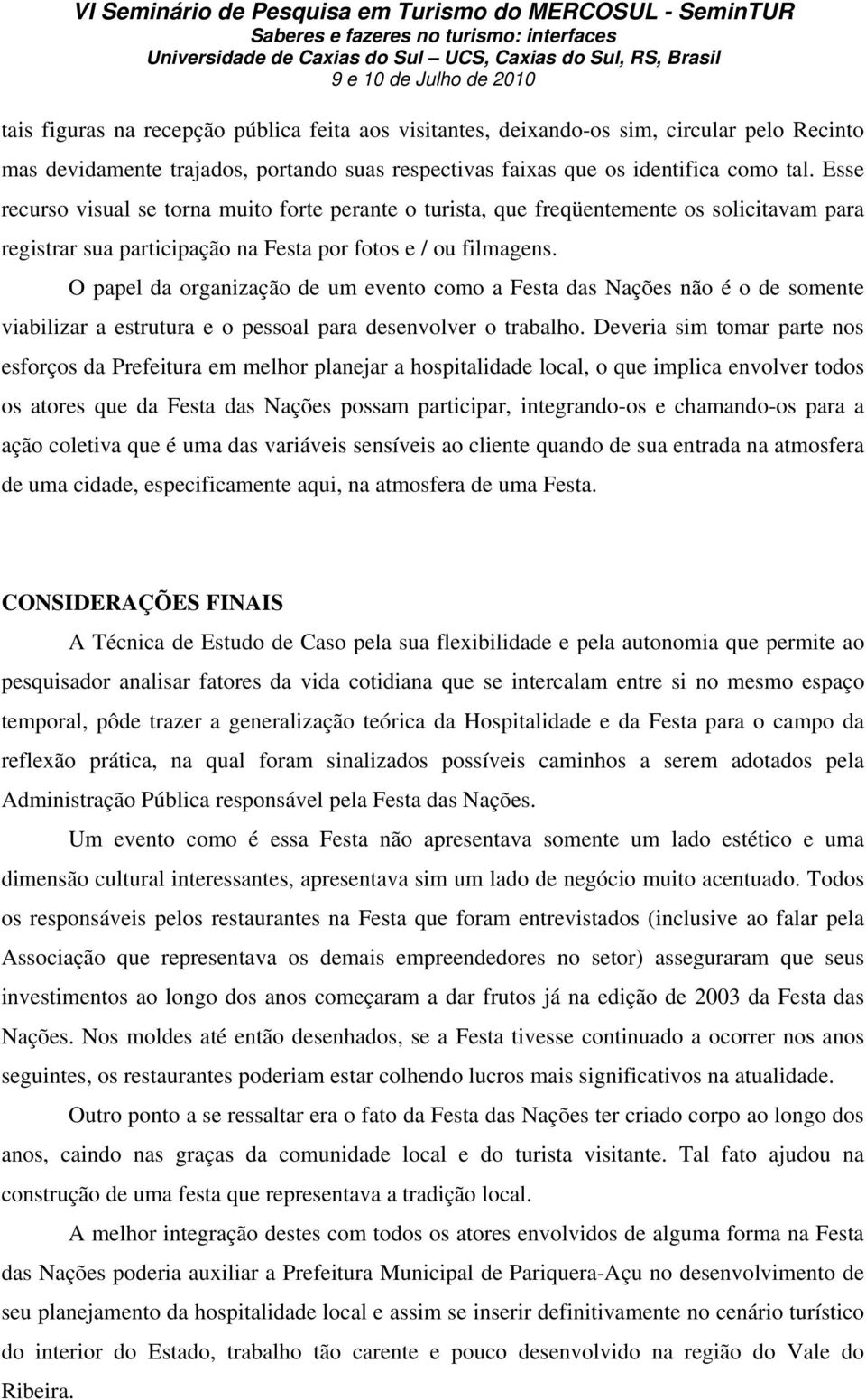 O papel da organização de um evento como a Festa das Nações não é o de somente viabilizar a estrutura e o pessoal para desenvolver o trabalho.