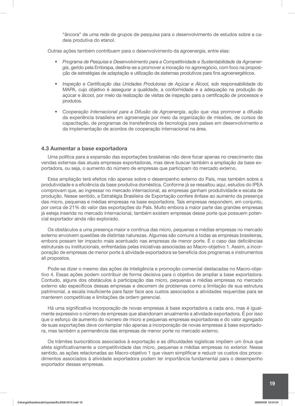 destina-se a promover a inovação no agronegócio, com foco na proposição de estratégias de adaptação e utilização de sistemas produtivos para fins agroenergéticos.