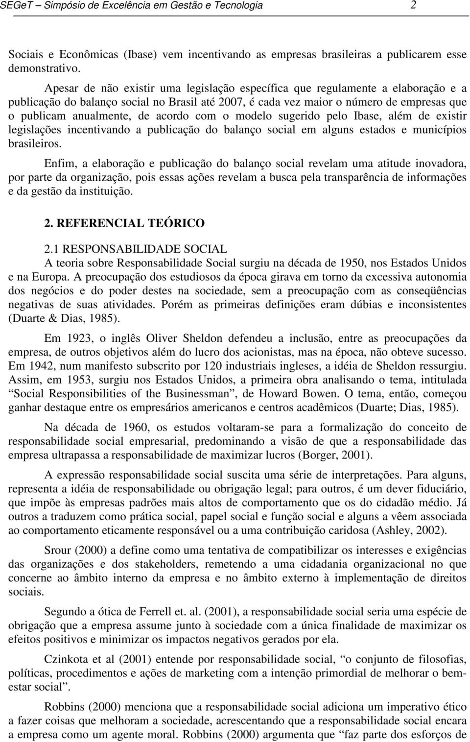 acordo com o modelo sugerido pelo Ibase, além de existir legislações incentivando a publicação do balanço social em alguns estados e municípios brasileiros.
