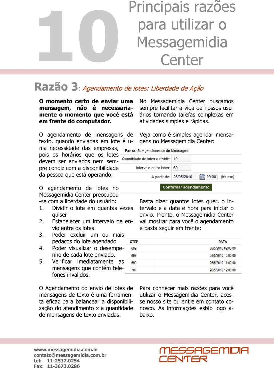 está operando. O agendamento de lotes no preocupou -se com a liberdade do usuário: 1. Dividir o lote em quantas vezes quiser 2. Estabelecer um intervalo de envio entre os lotes 3.